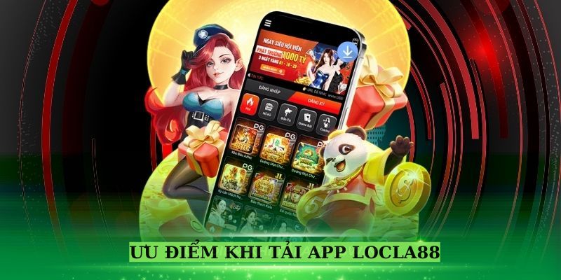 Tải App Locla88 - Hướng Dẫn Tải App Cho Cả Android Và iOS 9 Ưu điểm nổi bật khi tải app Locla888.